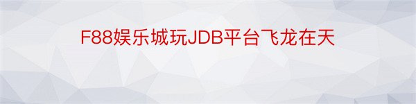 F88娱乐城玩JDB平台飞龙在天